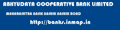 ABHYUDAYA COOPERATIVE BANK LIMITED  MAHARASHTRA NASIK NASHIK NASHIK ROAD  banks information 
